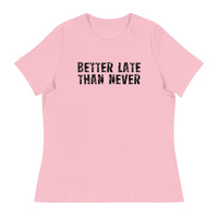 Women's Relaxed and Smooth fabric T-Shirt. "BETTER LATE THAN NEVER"