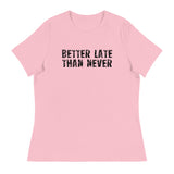 Women's Relaxed and Smooth fabric T-Shirt. "BETTER LATE THAN NEVER"