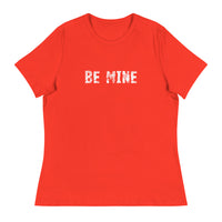 Women's Relaxed T-Shirt that just might be the softest and most comfortable women's t-shirt you'll ever own. "BE MINE"