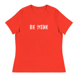 Women's Relaxed T-Shirt that just might be the softest and most comfortable women's t-shirt you'll ever own. "BE MINE"