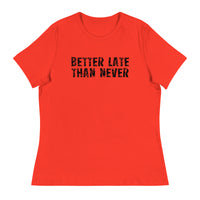 Women's Relaxed and Smooth fabric T-Shirt. "BETTER LATE THAN NEVER"