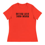 Women's Relaxed and Smooth fabric T-Shirt. "BETTER LATE THAN NEVER"