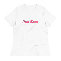 Women's Relaxed T-Shirt This just might be the softest and most comfortable t-shirt you'll ever own. "TRUE LOVE"