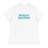 Women's Relaxed T-Shirt - probably the most comfortable t-shirt you will own "NAVIGATE GRACEFULLY"