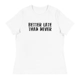 Women's Relaxed and Smooth fabric T-Shirt. "BETTER LATE THAN NEVER"